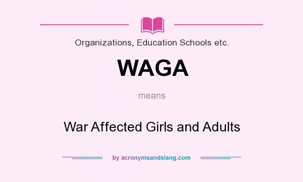 What does WAGA mean? It stands for War Affected Girls and Adults