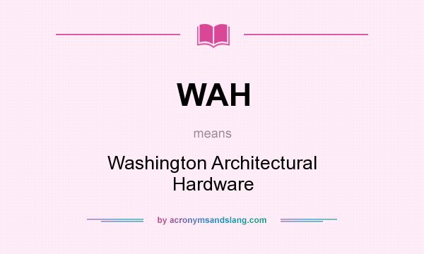 What does WAH mean? It stands for Washington Architectural Hardware