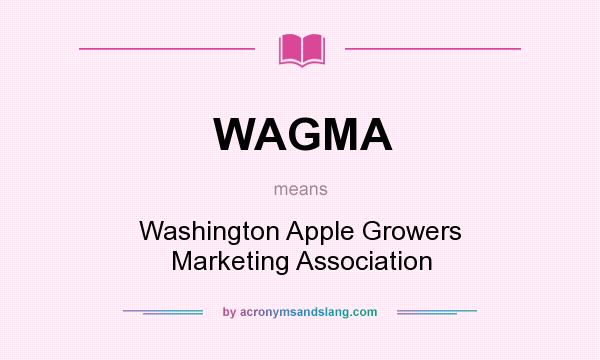 What does WAGMA mean? It stands for Washington Apple Growers Marketing Association