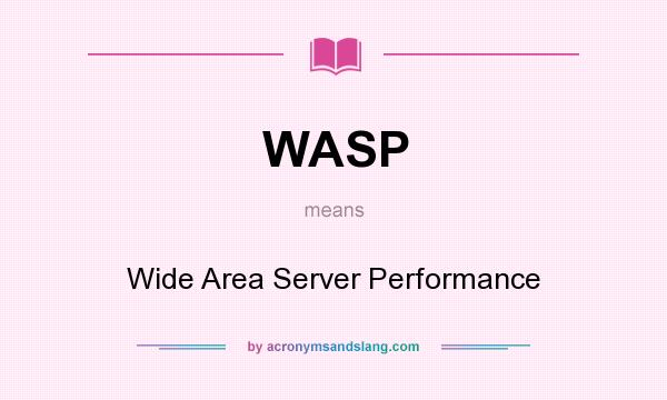 What does WASP mean? It stands for Wide Area Server Performance