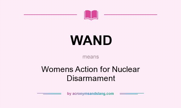 What does WAND mean? It stands for Womens Action for Nuclear Disarmament