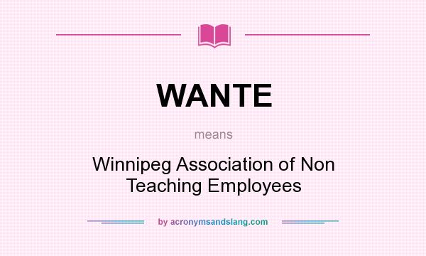 What does WANTE mean? It stands for Winnipeg Association of Non Teaching Employees