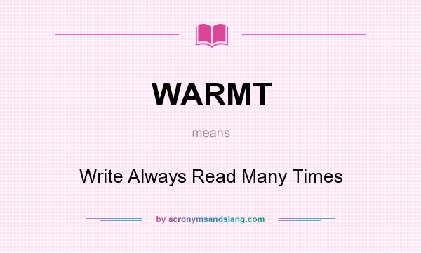 What does WARMT mean? It stands for Write Always Read Many Times