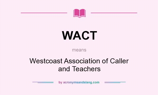 What does WACT mean? It stands for Westcoast Association of Caller and Teachers