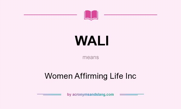 What does WALI mean? It stands for Women Affirming Life Inc