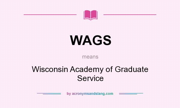What does WAGS mean? It stands for Wisconsin Academy of Graduate Service