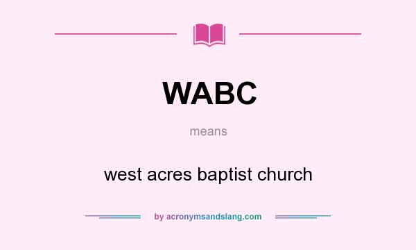 What does WABC mean? It stands for west acres baptist church