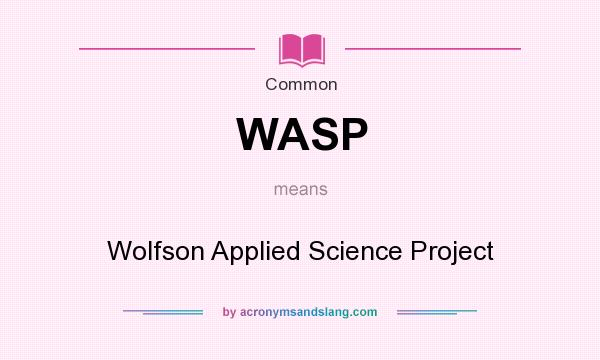 What does WASP mean? It stands for Wolfson Applied Science Project