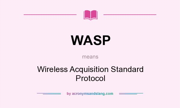 What does WASP mean? It stands for Wireless Acquisition Standard Protocol