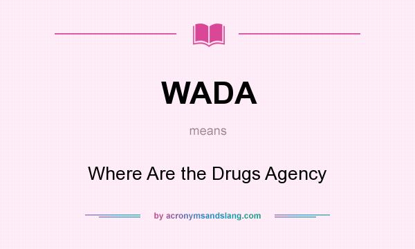 What does WADA mean? It stands for Where Are the Drugs Agency