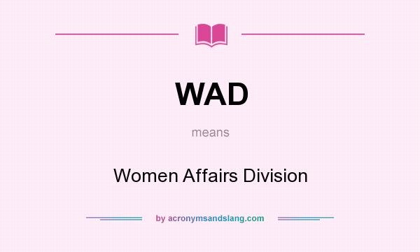 What does WAD mean? It stands for Women Affairs Division