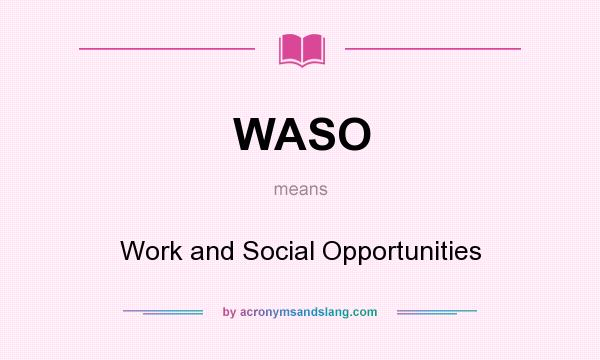 What does WASO mean? It stands for Work and Social Opportunities