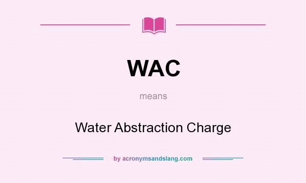 What does WAC mean? It stands for Water Abstraction Charge