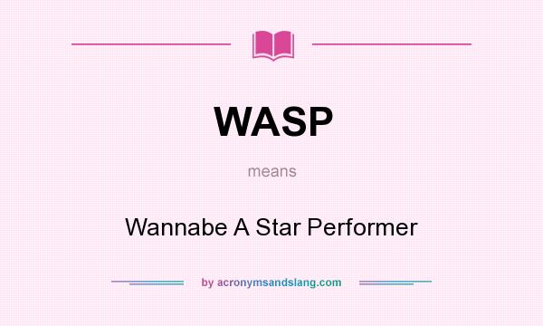 What does WASP mean? It stands for Wannabe A Star Performer