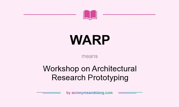 What does WARP mean? It stands for Workshop on Architectural Research Prototyping