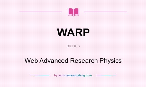 What does WARP mean? It stands for Web Advanced Research Physics