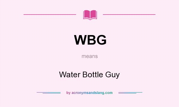 What does WBG mean? It stands for Water Bottle Guy
