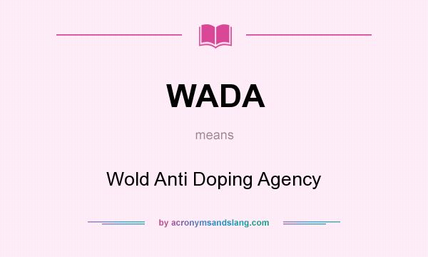 What does WADA mean? It stands for Wold Anti Doping Agency