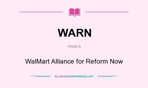 What does WARN mean? It stands for WalMart Alliance for Reform Now