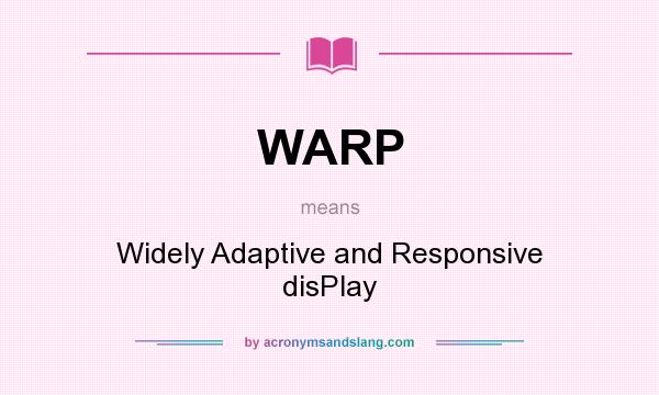 What does WARP mean? It stands for Widely Adaptive and Responsive disPlay