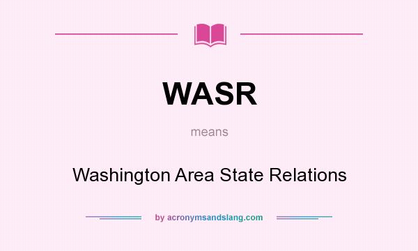 What does WASR mean? It stands for Washington Area State Relations
