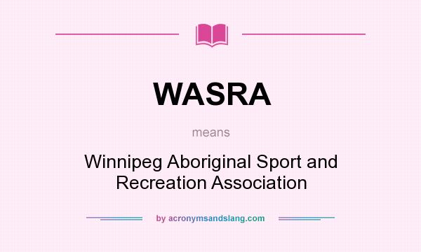 What does WASRA mean? It stands for Winnipeg Aboriginal Sport and Recreation Association