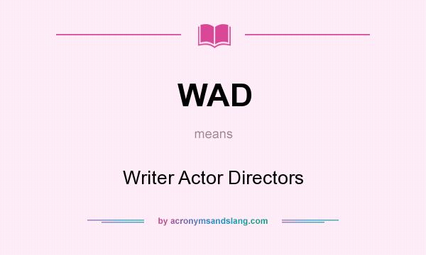 What does WAD mean? It stands for Writer Actor Directors