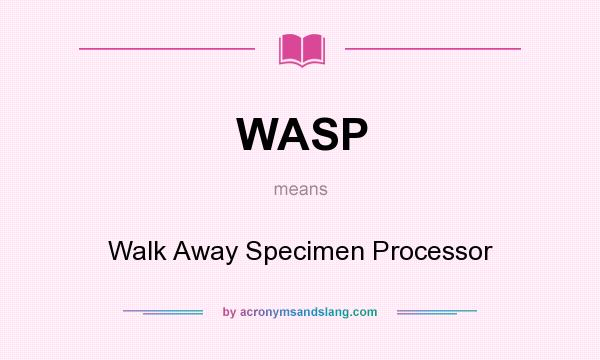 What does WASP mean? It stands for Walk Away Specimen Processor