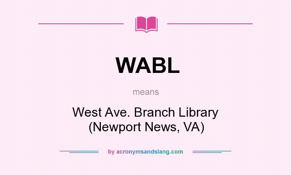 What does WABL mean? It stands for West Ave. Branch Library (Newport News, VA)