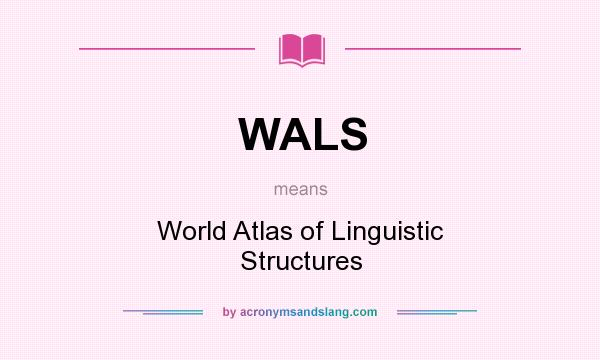 What does WALS mean? It stands for World Atlas of Linguistic Structures