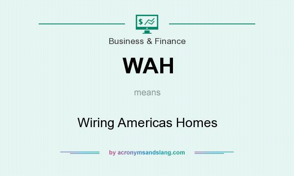 What does WAH mean? It stands for Wiring Americas Homes