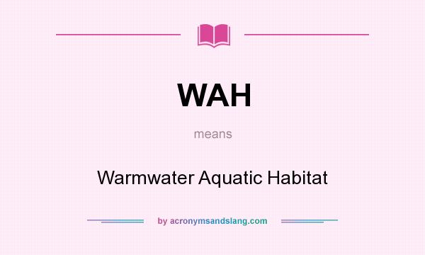 What does WAH mean? It stands for Warmwater Aquatic Habitat