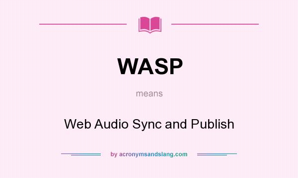 What does WASP mean? It stands for Web Audio Sync and Publish