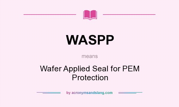 What does WASPP mean? It stands for Wafer Applied Seal for PEM Protection