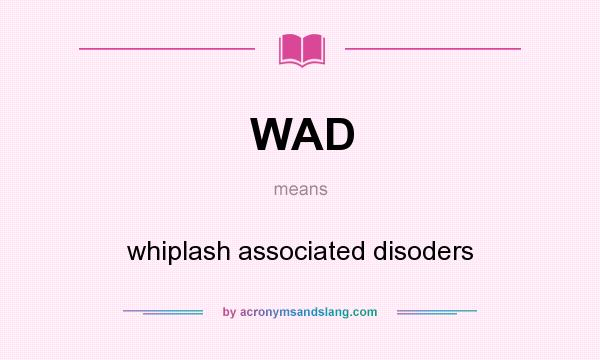 What does WAD mean? It stands for whiplash associated disoders