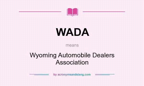 What does WADA mean? It stands for Wyoming Automobile Dealers Association