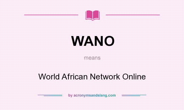 What does WANO mean? It stands for World African Network Online