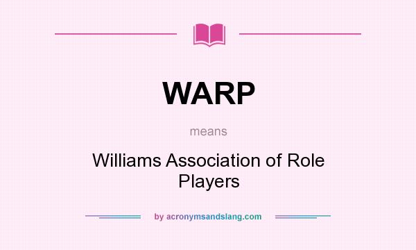 What does WARP mean? It stands for Williams Association of Role Players