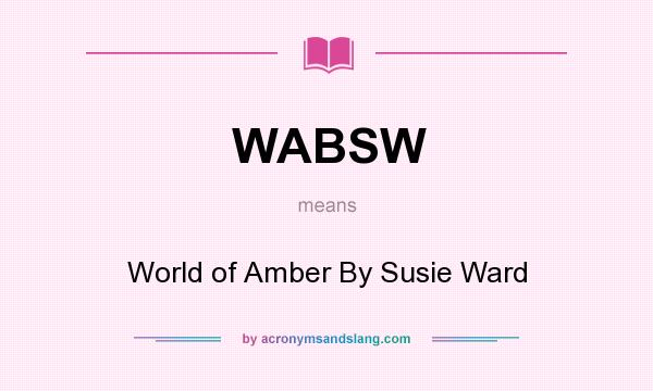 What does WABSW mean? It stands for World of Amber By Susie Ward
