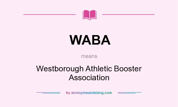 What does WABA mean? It stands for Westborough Athletic Booster Association
