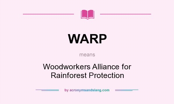 What does WARP mean? It stands for Woodworkers Alliance for Rainforest Protection