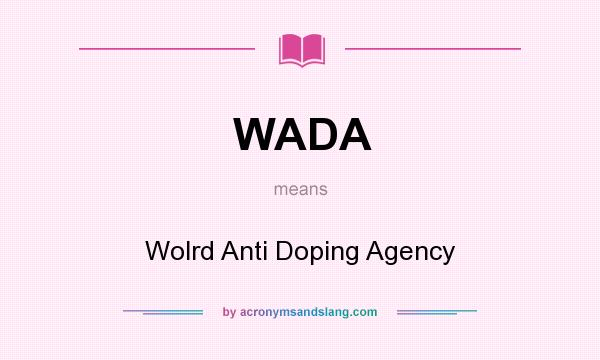 What does WADA mean? It stands for Wolrd Anti Doping Agency