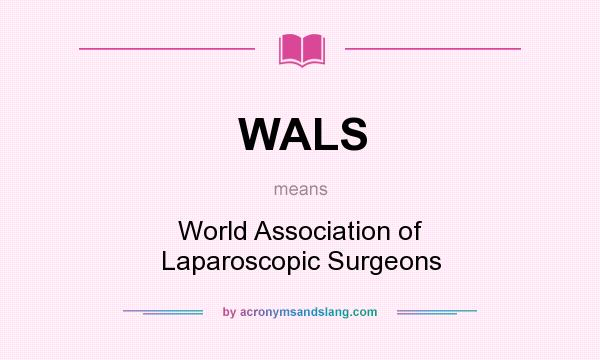 What does WALS mean? It stands for World Association of Laparoscopic Surgeons