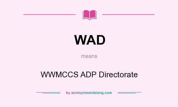 What does WAD mean? It stands for WWMCCS ADP Directorate