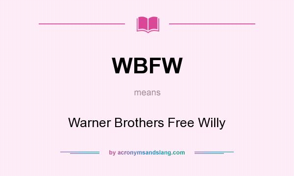 What does WBFW mean? It stands for Warner Brothers Free Willy