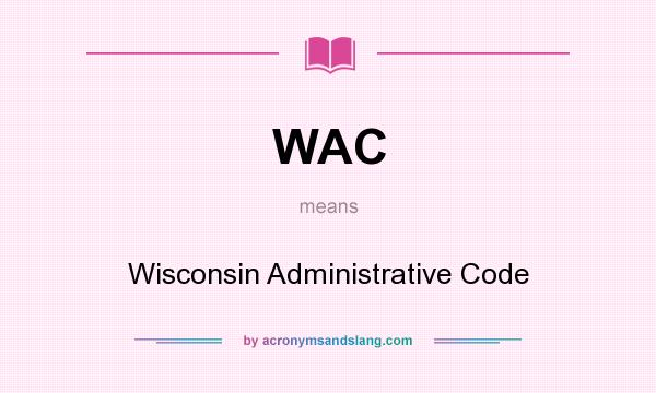 What does WAC mean? It stands for Wisconsin Administrative Code