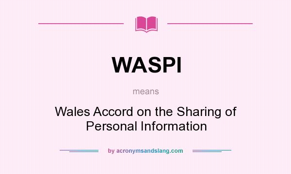 What does WASPI mean? It stands for Wales Accord on the Sharing of Personal Information
