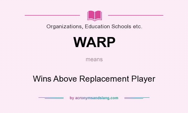What does WARP mean? It stands for Wins Above Replacement Player