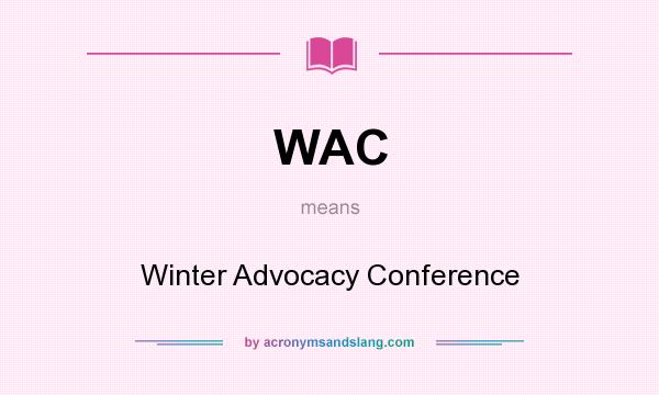 What does WAC mean? It stands for Winter Advocacy Conference