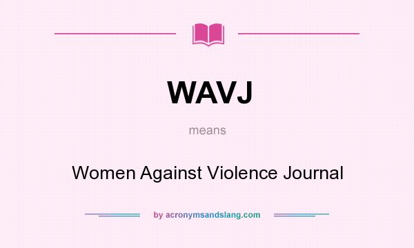 What does WAVJ mean? It stands for Women Against Violence Journal